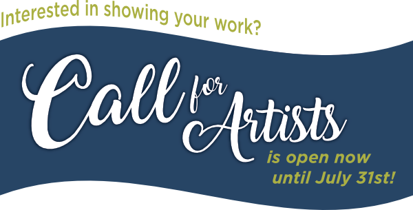 Banner with text. Interested in showing your work? Call for artists is open now until July 31st!